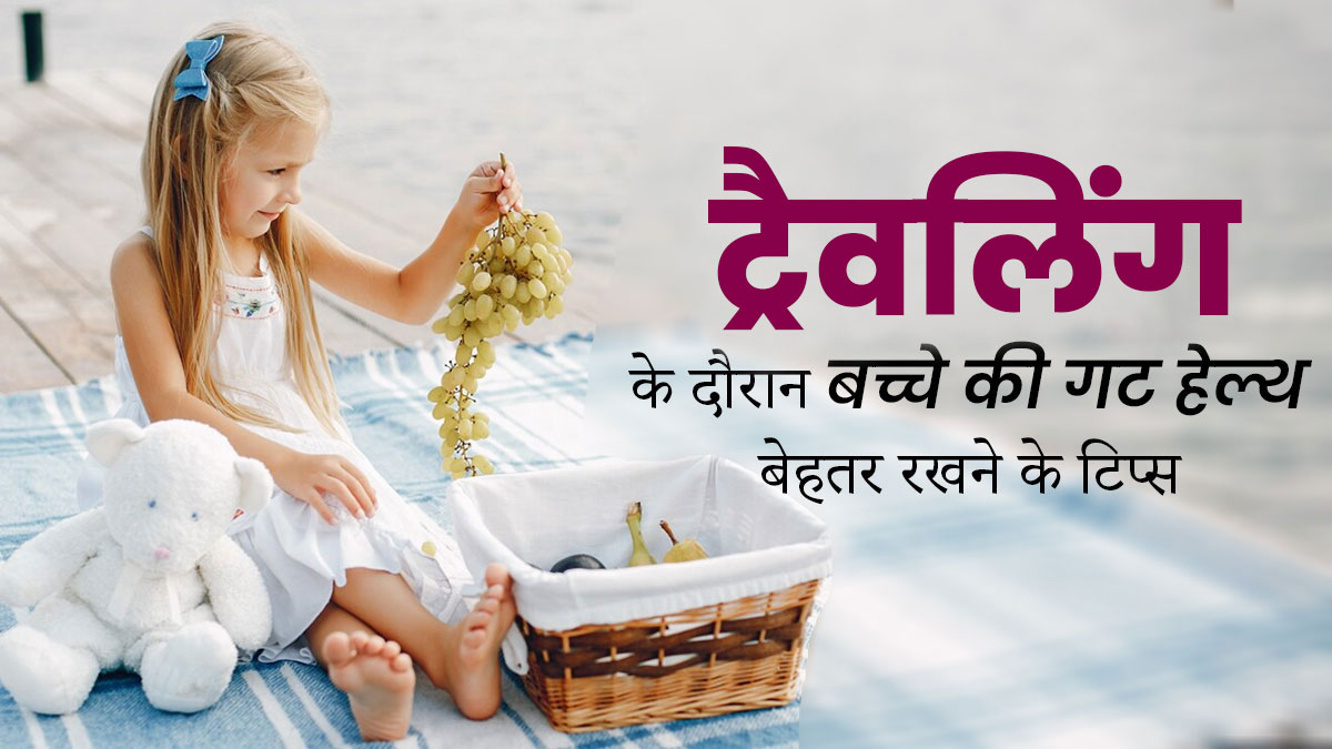 ट्रैवलिंग के दौरान बच्चे की गट हेल्थ को ठीक रखने के लिए फॉलो करें एक्सपर्ट के बताए ये टिप्स, पाचन रहेगा सही