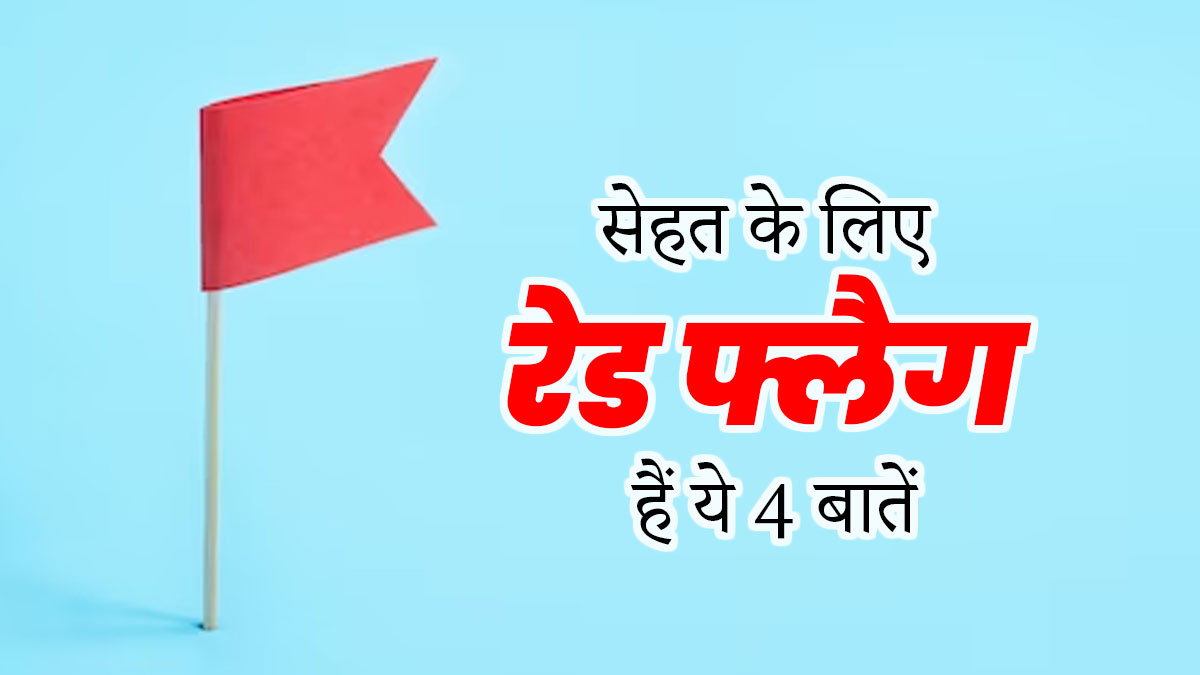 सेहत के लिए खतरे का निशान हैं ये 4 बातें, डॉक्टर से जानें कैसे करें सुधार