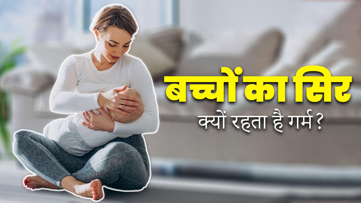 बच्चे का सिर अकसर गर्म क्यों रहता है? जानें कारण और बचाव के उपाय