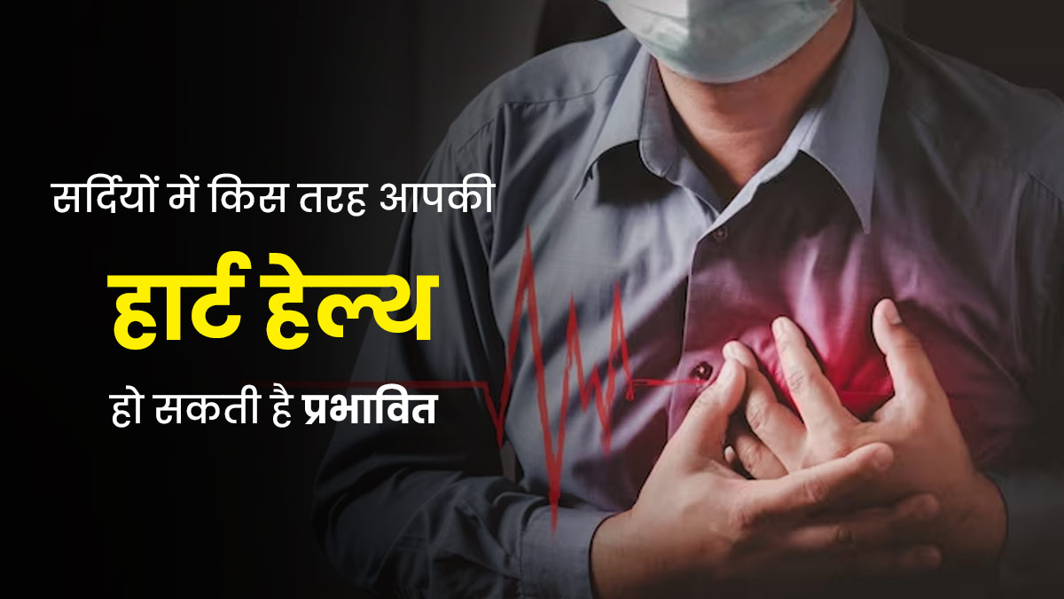 सर्दियों में हार्ट हेल्थ कैसे प्रभावित होती है? डॉक्टर से जानें बचाव के टिप्स 