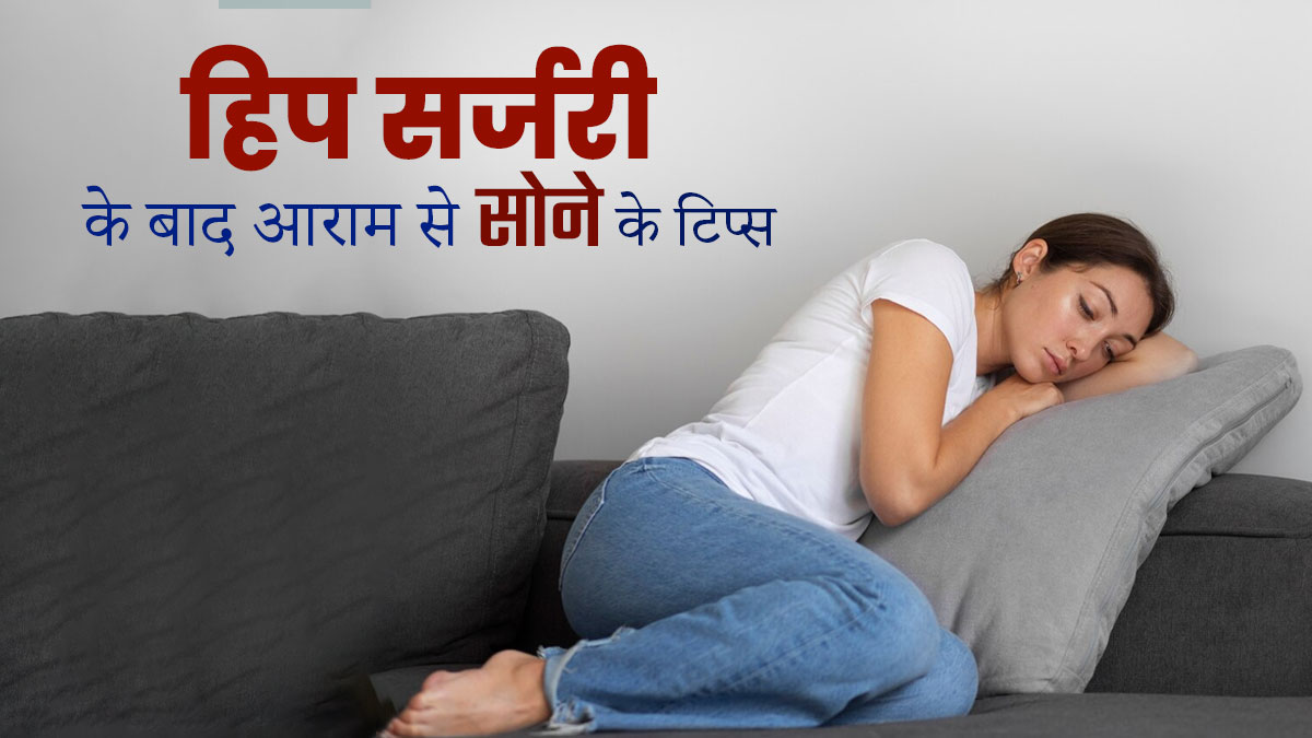 हिप की सर्जरी के बाद सोने में होती है परेशानी, तो डॉक्टर से जानें लेटने का सही तरीका