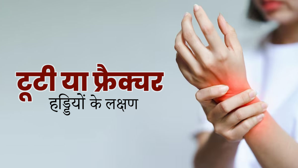 कहीं फ्रैक्चर की वजह से तो नहीं हो रहा हाथ और पैरों में दर्द, जानें फ्रैक्चर हड्डी के लक्षण