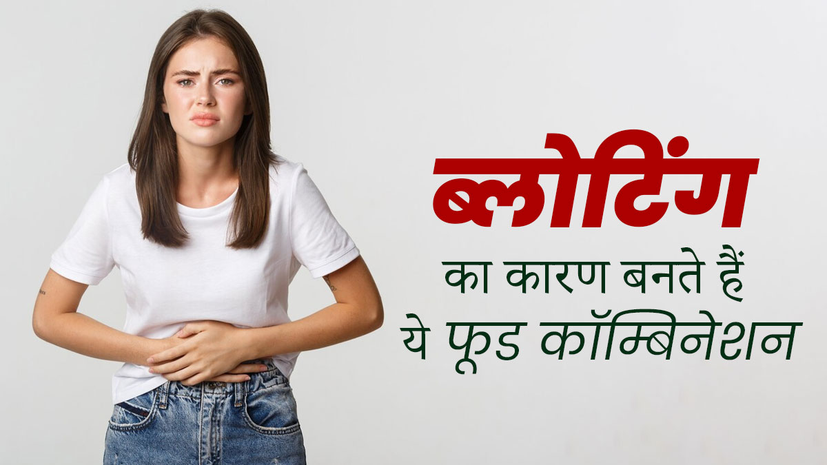 आप भी करते हैं इन 4 फूड्स कॉम्बिनेशन का सेवन, तो हो सकती है ब्लोटिंग की समस्या