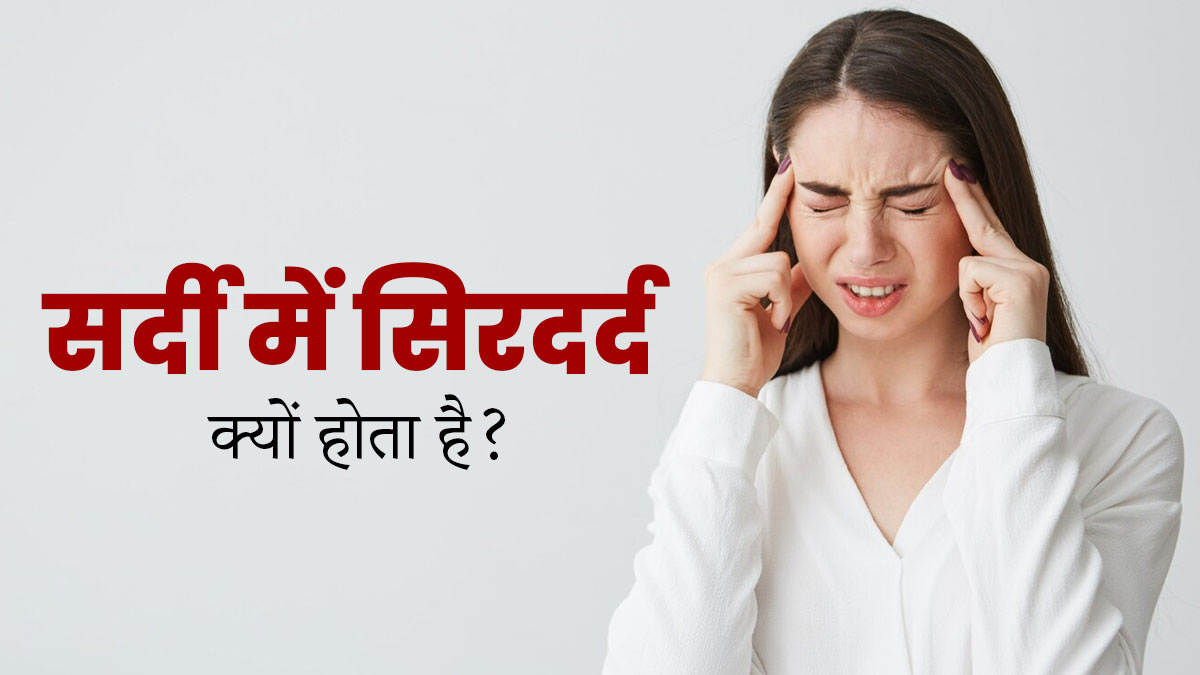 सर्दियों में सिरदर्द की समस्या क्यों बढ़ जाती है? जानें इसके 5 कारण
