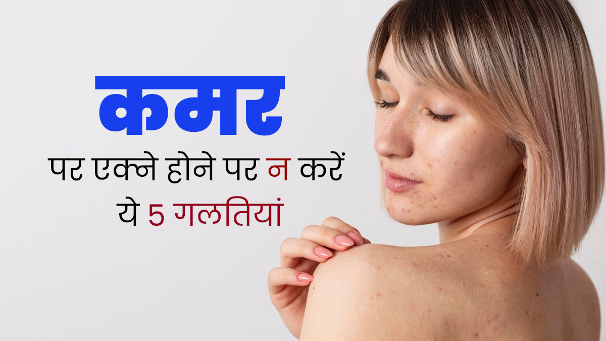 कमर पर एक्ने हो गए हैं तो भूलकर भी न करें ये 5 गलतियां, बढ़ सकती है परेशानी