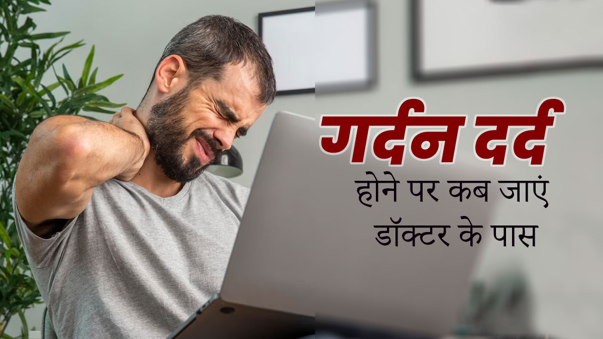 गर्दन में दर्द के इन 6 संकेतों को न करें नजरअंदाज, तुरंत जाएं डॉक्टर के पास