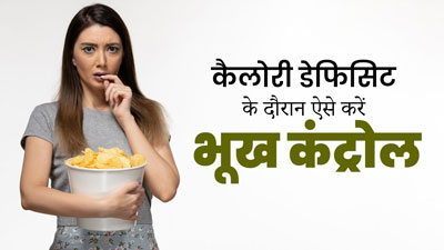लो कैलोरी डाइट फॉलो करते समय भूख कैसे कंट्रोल करें? जानें कैलोरी डेफिसिट के दौरान भूख कंट्रोल करने के टिप्स
