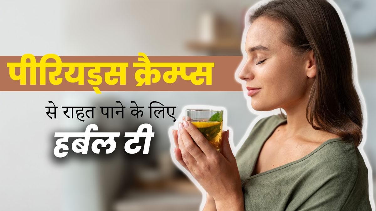 पीरियड्स क्रैम्प्स से राहत पाने के लिए करें इन 4 तरह के हर्बल टी का सेवन