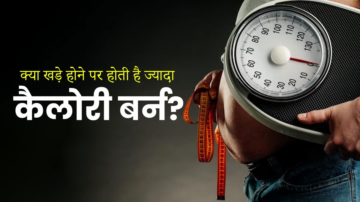 क्या बैठे रहने के मुकाबले खड़े होने पर होती है ज्यादा कैलोरी बर्न, जानें एक्सपर्ट की राय