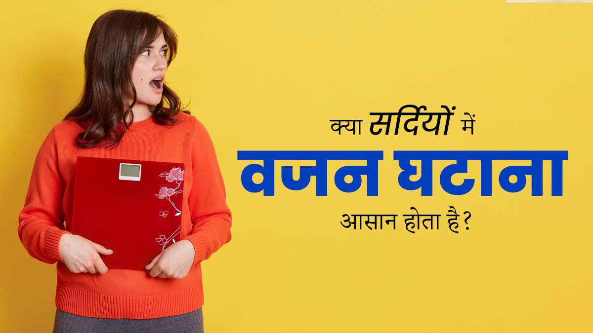 क्या सर्दियों में वजन घटाना आसान होता है? एक्सपर्ट से जानें वेट लॉस से जुड़ी जानकारियां 