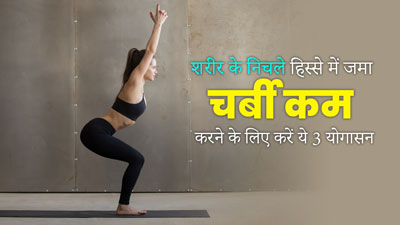 शरीर के निचले हिस्से में जमी चर्बी को दूर करने के लिए रोजाना करें ये 3 योगासन