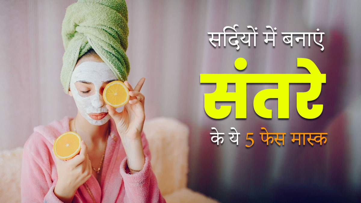सर्दियों में लगाएं संतरे से बने ये 5 फेस मास्क, दाग-धब्बों और टैनिंग से मिलेगा छुटकारा