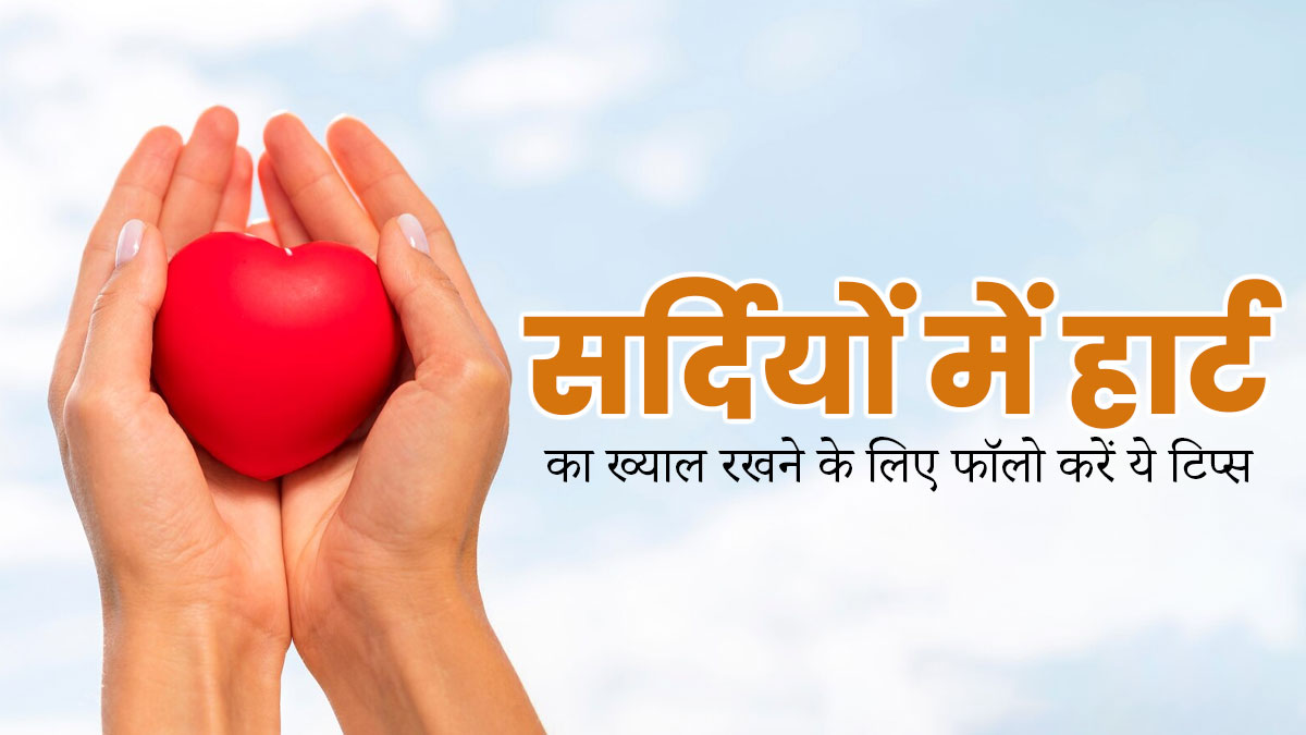 सर्दियों में हार्ट का ख्याल रखने के लिए फॉलो करें ये 5 टिप्स, दिल की बीमारियों का खतरा होगा कम 