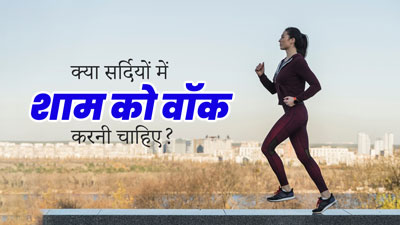 क्या सर्दियों में शाम को वॉक करनी चाहिए? जानें इसके फायदे-नुकसान