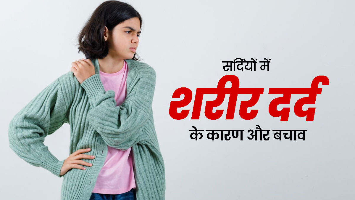 सर्दी के मौसम में शरीर में ज्यादा दर्द क्यों होता है? जानें कारण और बचाव 
