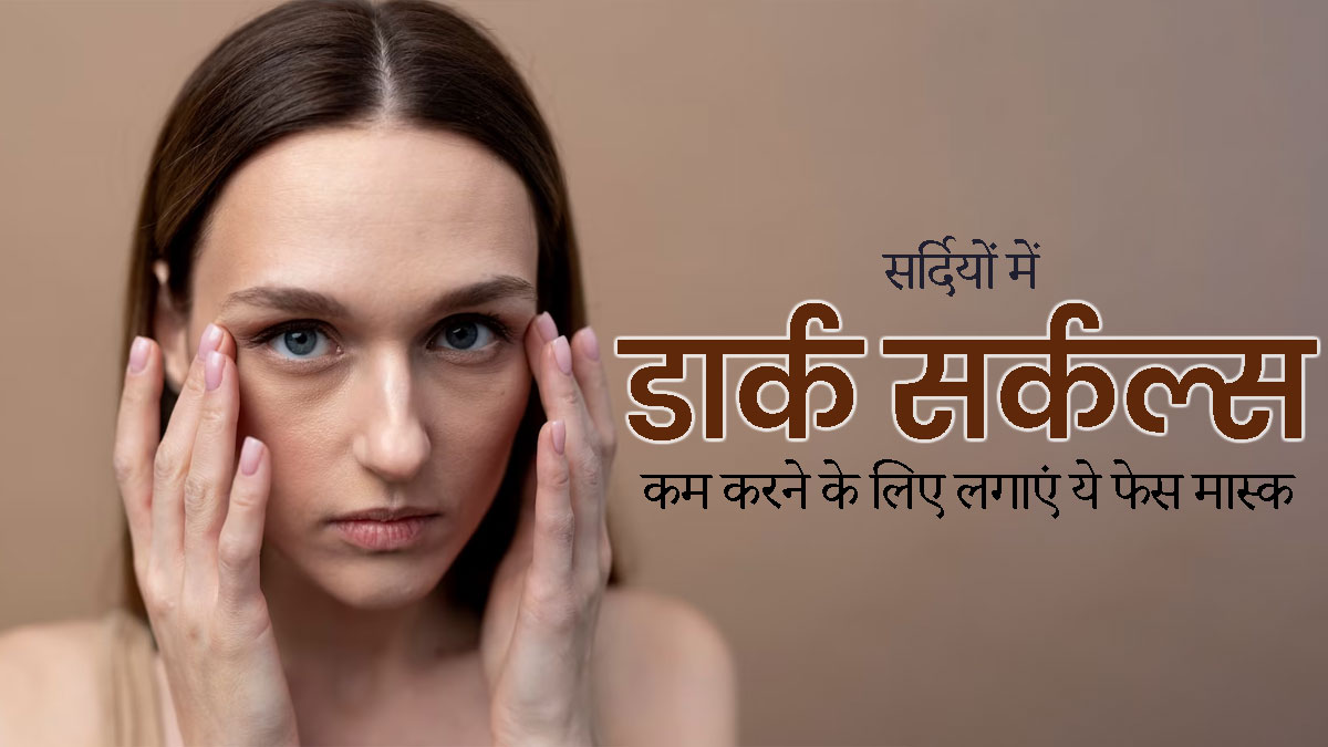 सर्दियों में डार्क सर्कल्स होने पर लगाएं ये 3 फेस मास्क, जल्दी दिखेगा असर 
