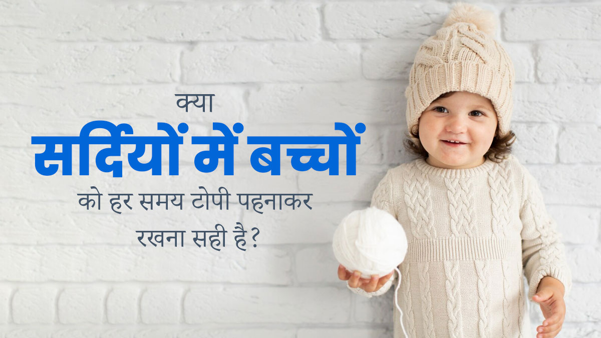 क्या सर्दियों में बच्चों को हर समय टोपी पहनाकर रखना सही है? जानें इसके फायदे-नुकसान