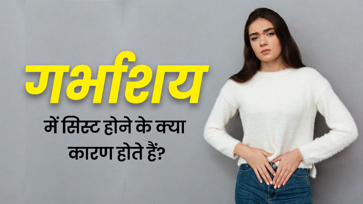 बच्चेदानी में सिस्ट (गांठ) होने के पीछे जिम्मेदार हो सकते हैं ये 5 कारण, जानें इनके बारे में