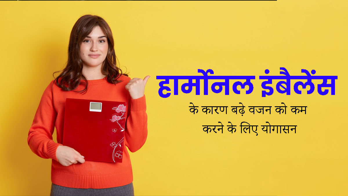 हार्मोनल इंबैलेंस के कारण बढ़े वजन को कम करने के लिए करें ये 3 योगासन