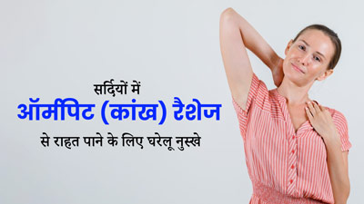 सर्दियों में ऑर्मपिट (कांख) में हो गए हैं रैशेज? इन 5 घरेलू नुस्खों को अपनाकर पाएं जल्द आराम