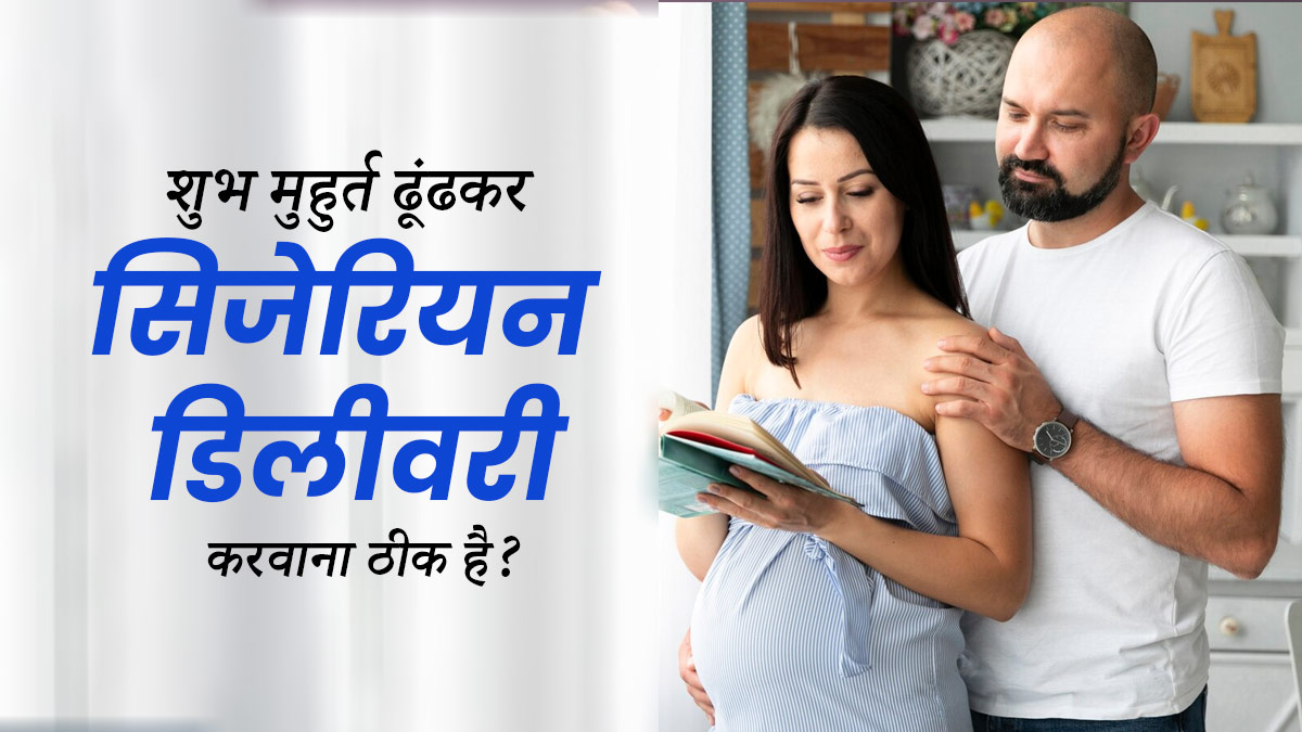 क्या शुभ मुहुर्त के चक्कर में समय से पहले सिजेरियन ड‍िलीवरी करवाना सुरक्षित है? जानें डॉक्टर से