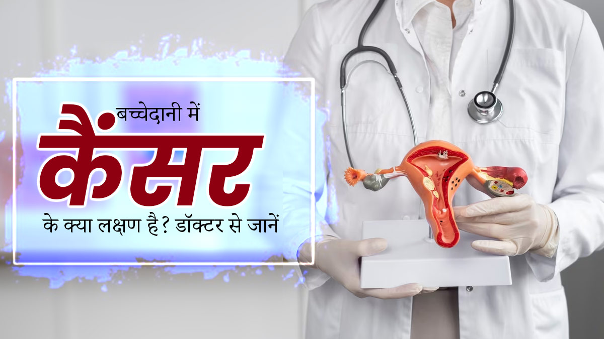 बच्चेदानी में कैंसर होने पर नजर आते हैं ये लक्षण, बिल्कुल भी न करें नजरअंदाज