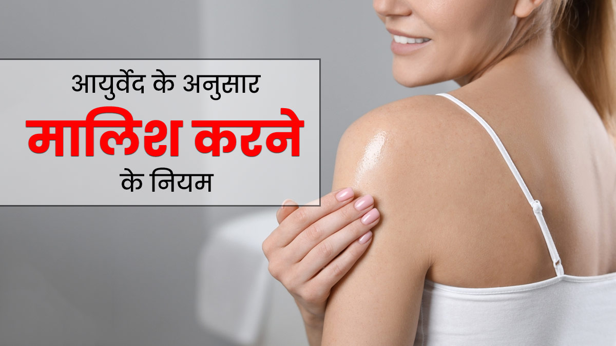 शरीर की मालिश करना होता है सेहत के लिए बहुत फायदेमंद, जानें आयुर्वेद के अनुसार मालिश करने के नियम