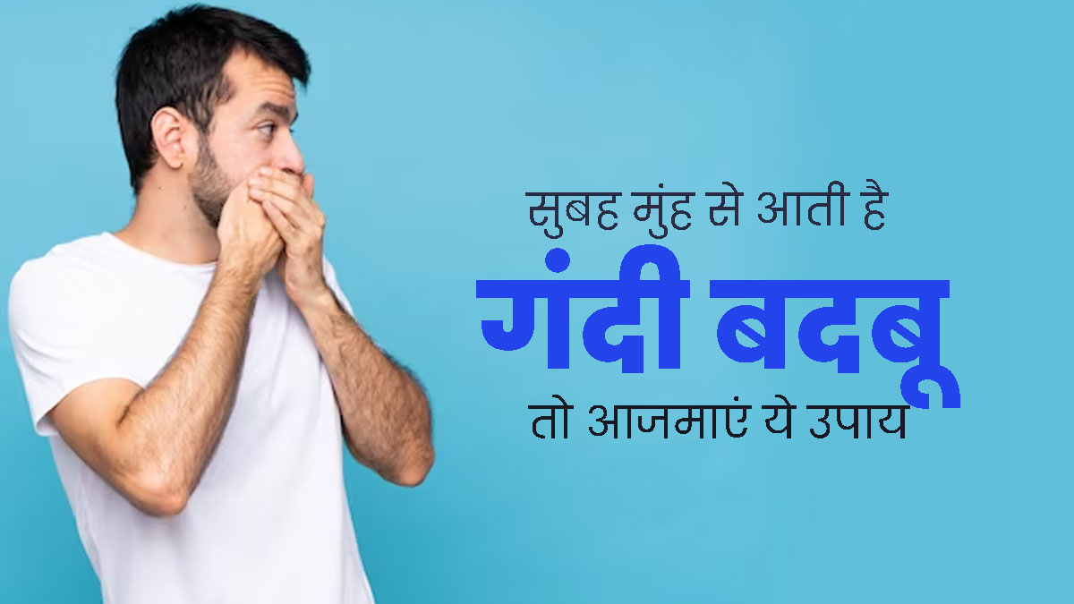 सुबह मुंह से आती है गंदी बदबू तो आजमाएं ये 4 घरेलू उपाय, जिनसे मिलेगा फायदा