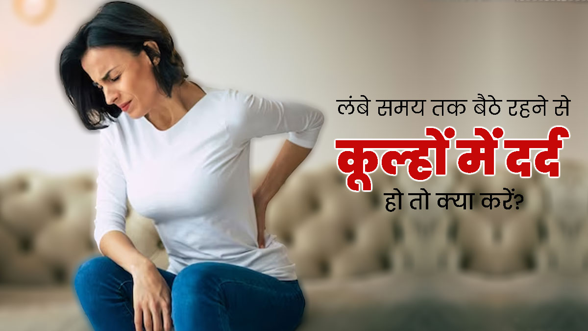 लंबे समय तक बैठे रहने से कूल्हों में हो रहा है दर्द, तो अपनाएं ये 6 उपाय, मिलेगा आराम