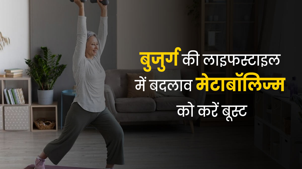 मेटाबॉलिज्म बढ़ाने के लिए बुजुर्ग लाइफस्टाइल में करें ये बदलाव, मिलेगा लाभ