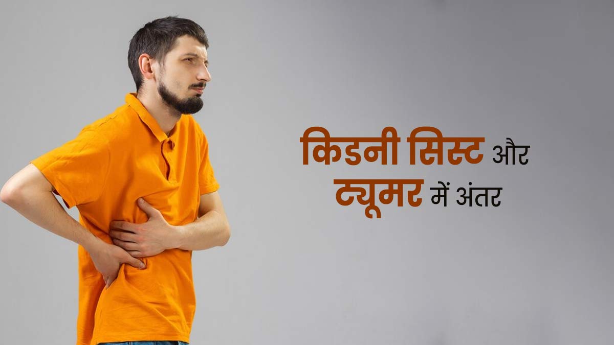 किडनी सिस्ट और किडनी ट्यूमर में क्या अंतर होता है? जानें इनके लक्षण और कारण