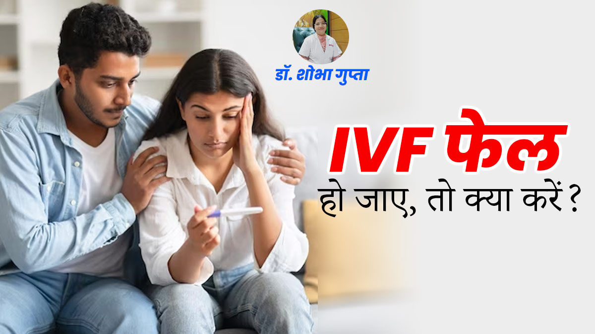 पहला IVF फेल हो जाए, तो अगले की तैयारी कैसे करें? जानें डॉक्टर से