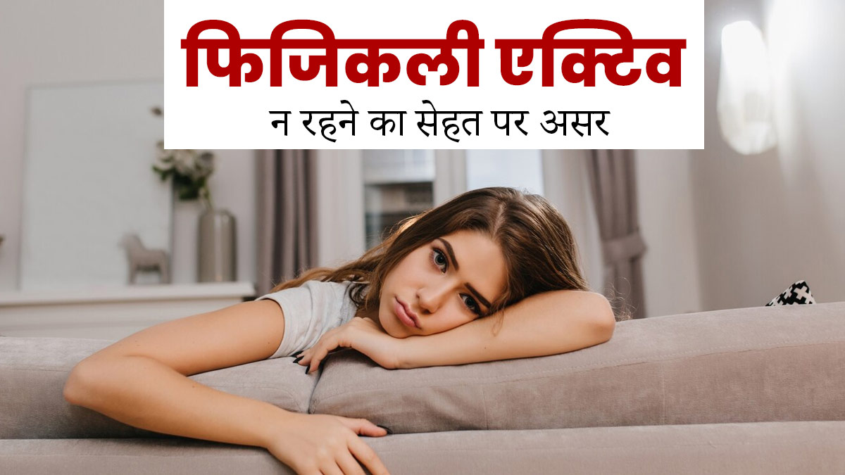 क्या आप भी नहीं रहते हैं फिजिकली एक्टिव? जानें इससे शरीर को होने वाले नुकसान