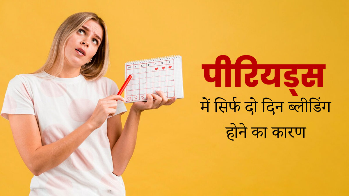 पीरियड्स में सिर्फ 2 दिन होती है ब्लीडिंग, तो जिम्मेदार हो सकते हैं ये कारण