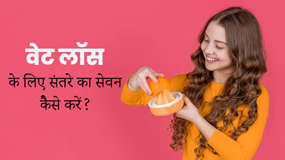 वेट लॉस के लिए इन 4 तरीकों से करें संतरे का सेवन, तेजी से घटेगा वजन