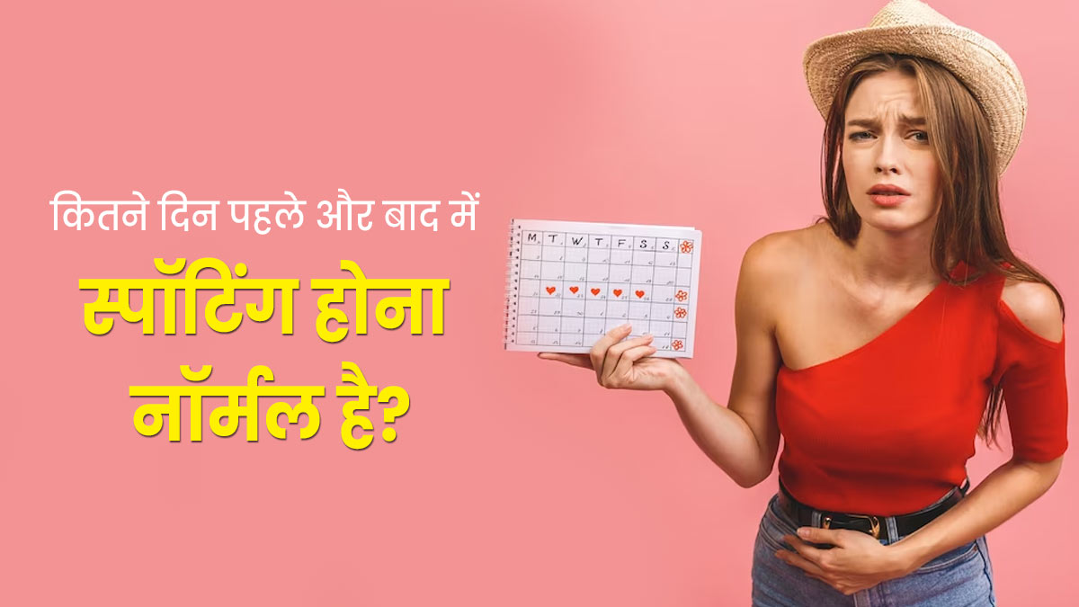 पीरियड्स से कितने दिन पहले और बाद में स्पॉटिंग होना नॉर्मल है? डॉक्टर से जानें