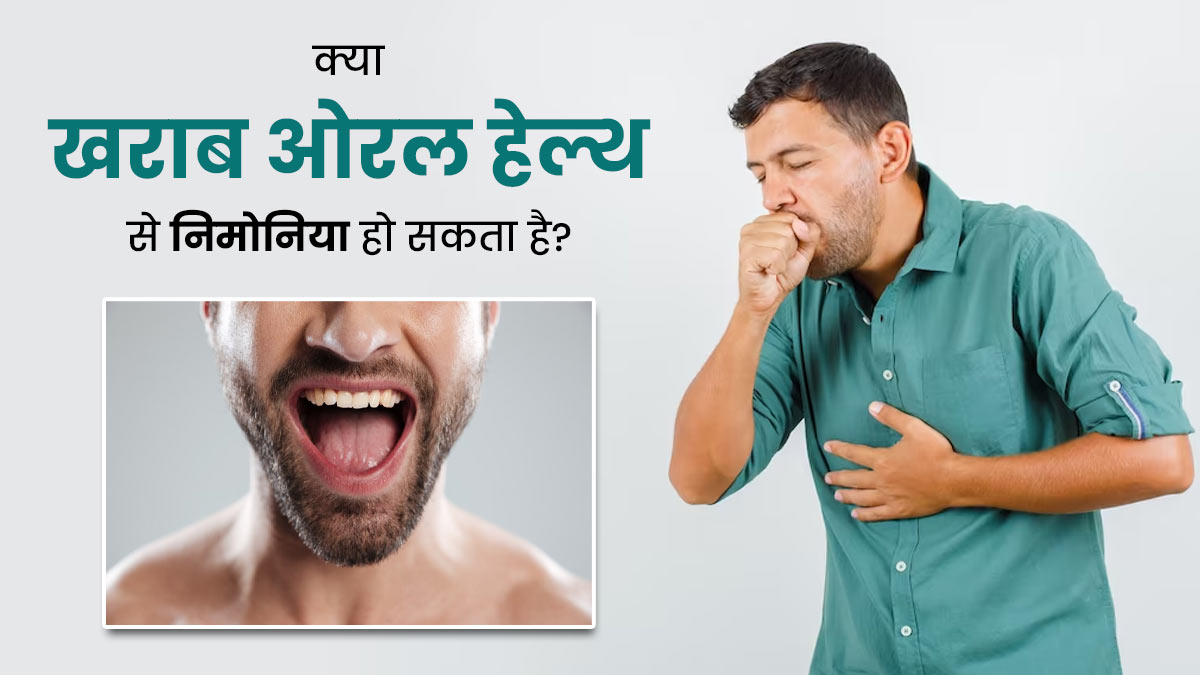 खराब ओरल हेल्थ भी बन सकता है निमोनिया का कारण, एक्सपर्ट से जानें कैसे 