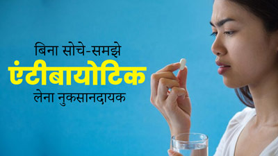 बिना सोचे समझे एंटीबायोटिक लेना हो सकता है जानलेवा, डॉक्टर से जानें इससे जुड़ी जरूरी बातें