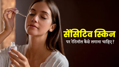 सेंसिटिव स्किन पर रेटिनॉल कैसे इस्तेमाल करना चाहिए? एक्सपर्ट से जानें