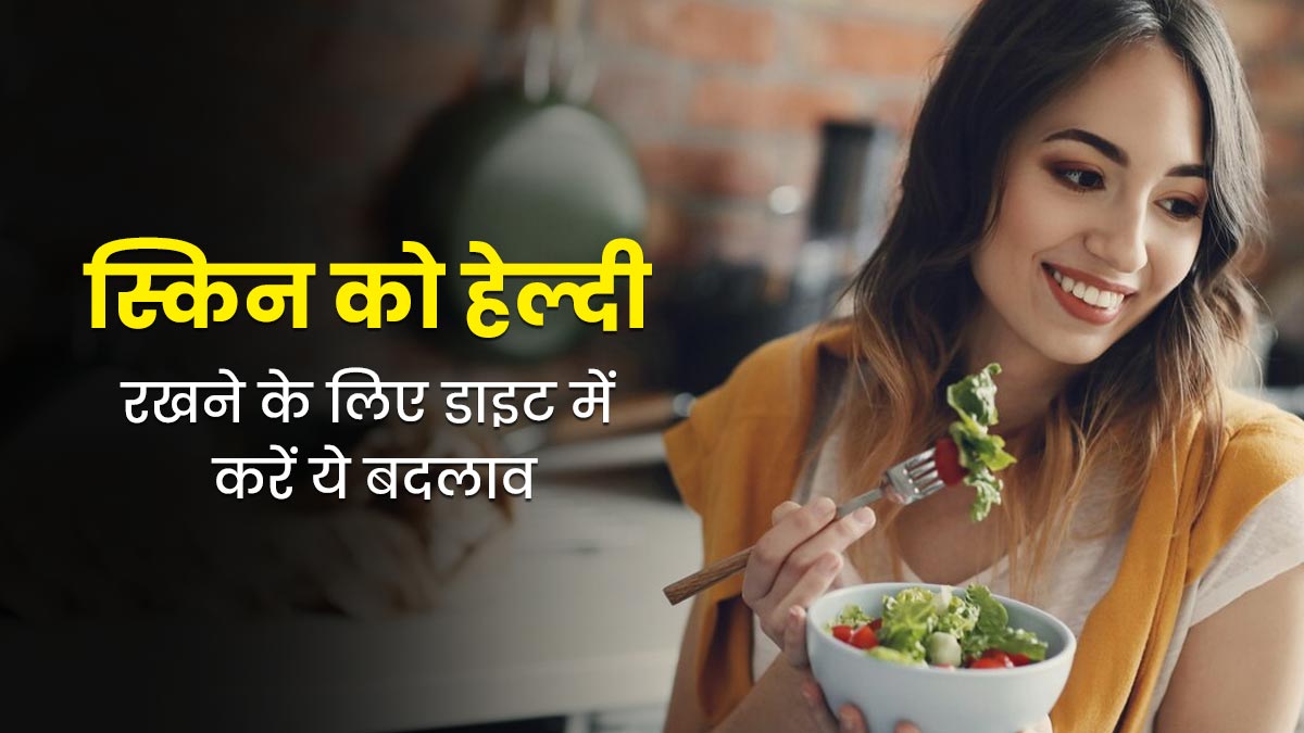 स्किन को हेल्दी बनाए रखने के लिए डाइट में करें ये 6 बदलाव, त्वचा में आएगी चमक