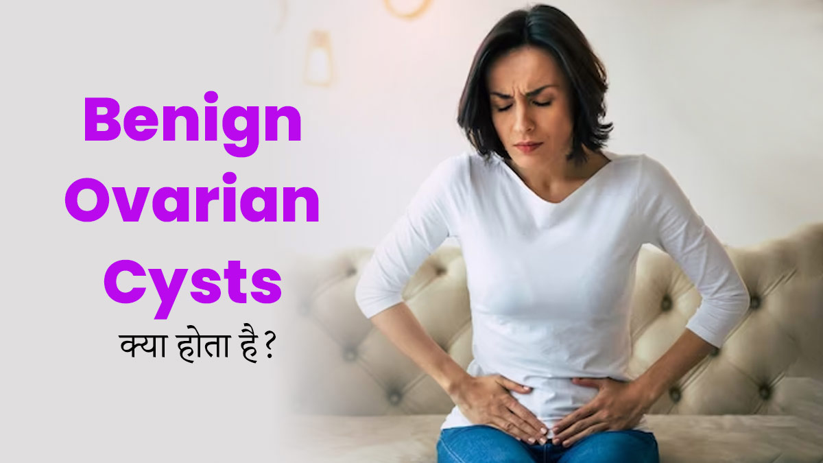 Benign Ovarian Cysts: बिनाइन ओवेरियन सिस्ट क्या होता है? डॉक्टर से जानें इसके लक्षण और इलाज