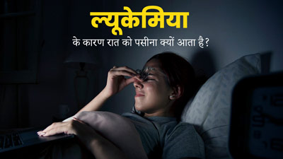 ल्यूकेमिया (रक्त कैंसर) होने पर रात को पसीना क्यों आता है? जानें इसके कारण
