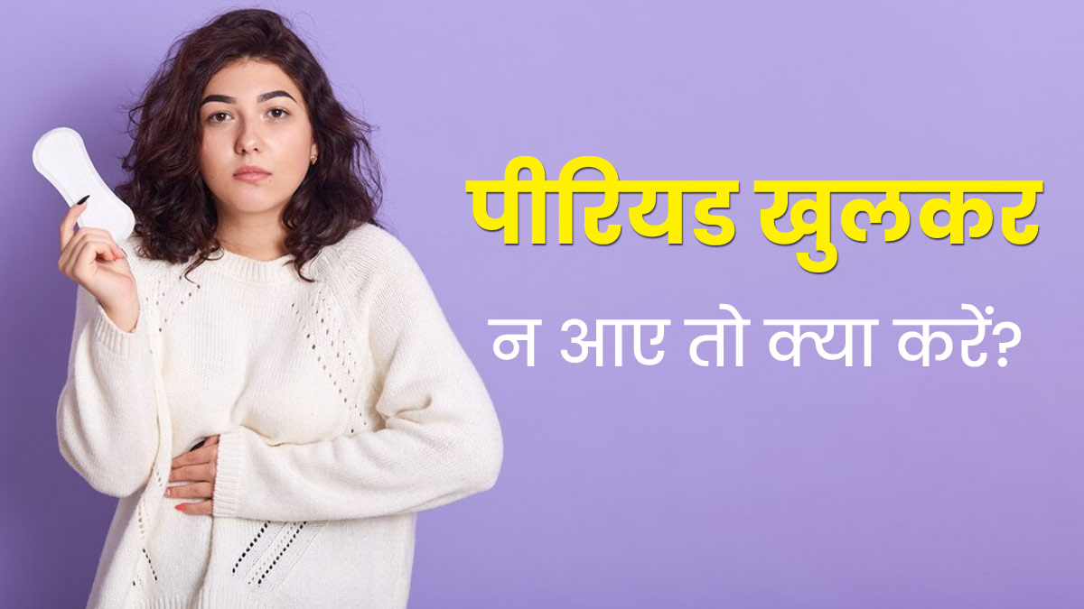 पीरियड खुलकर न आए तो क्या करना चाहिए? जानें लाइटर पीरियड की समस्या दूर करने के उपाय