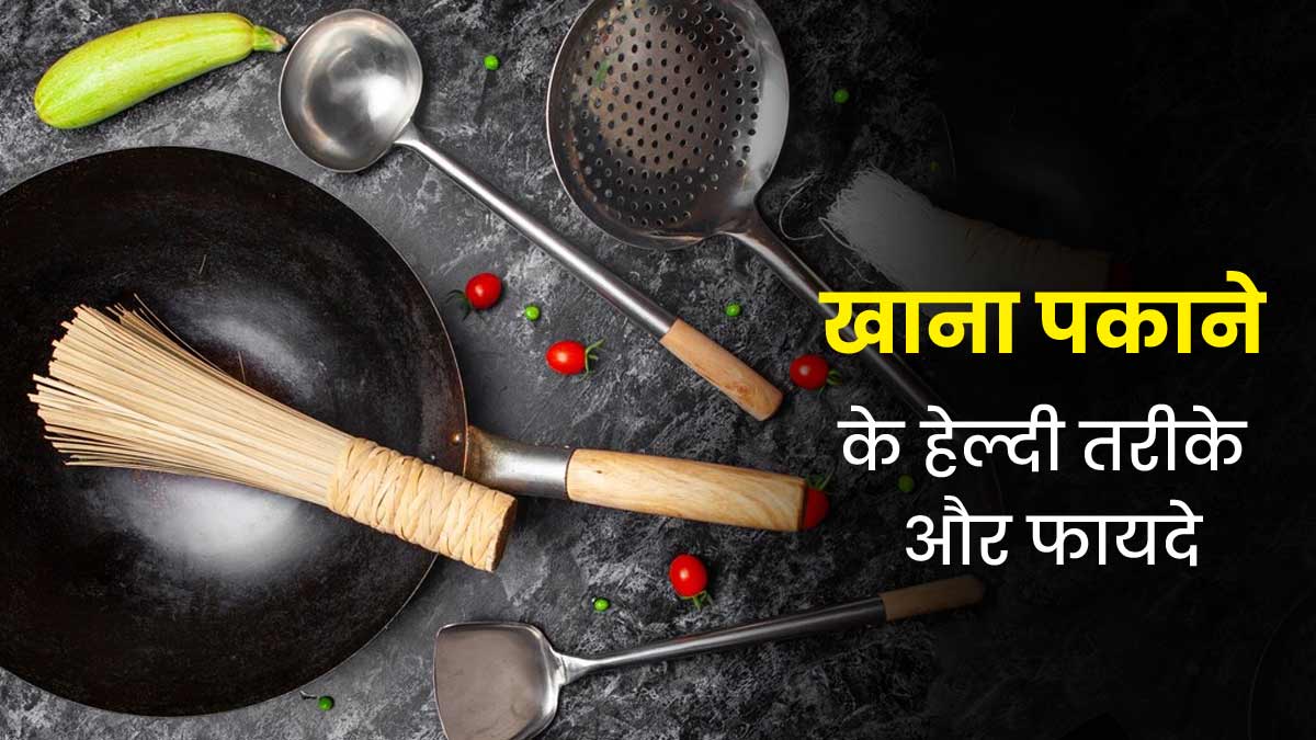 खाना पकाने के ये 3 तरीके हैं सबसे हेल्दी, एक्सपर्ट से जानें फायदे