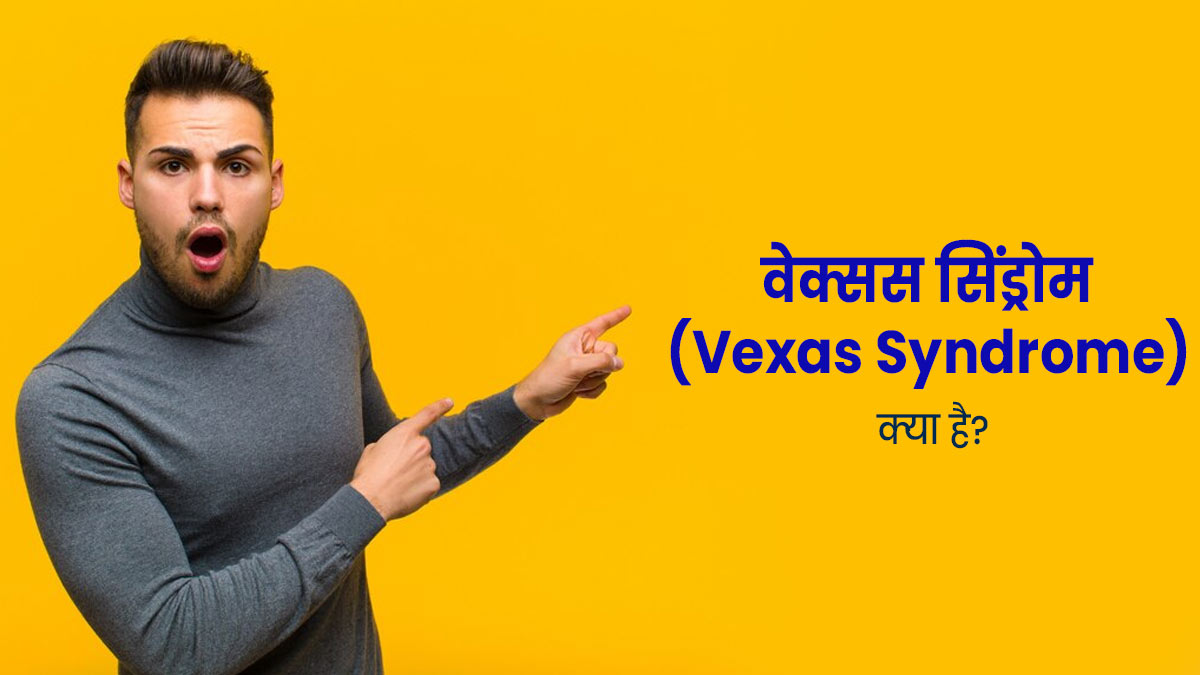 Vexas syndrome: बार-बार बुखार और सूजन हो सकता है वेक्‍सस स‍िंड्रोम का संकेत, जाने इसके कारण और इलाज  
