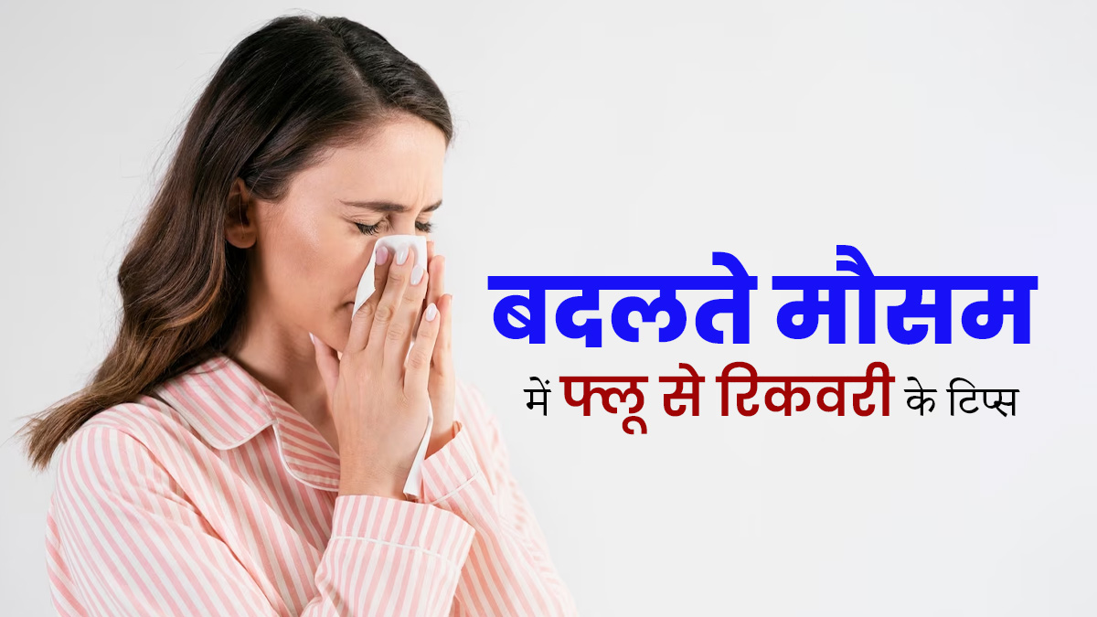 बदलते मौसम में पड़ गए हैं बीमार तो अपनाएं ये 5 टिप्स, तेजी से होगी रिकवरी 