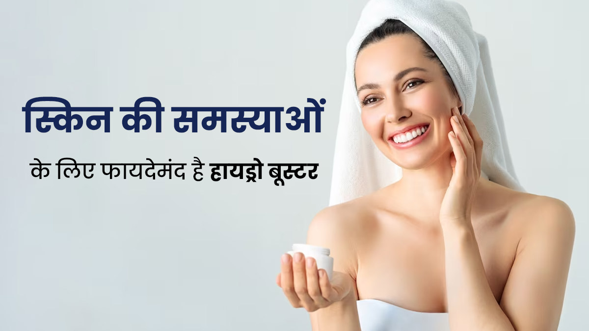 स्किन की समस्याओं के लिए फायदेमंद है हायड्रो बूस्टर, पाएं बेदाग खूबसूरती