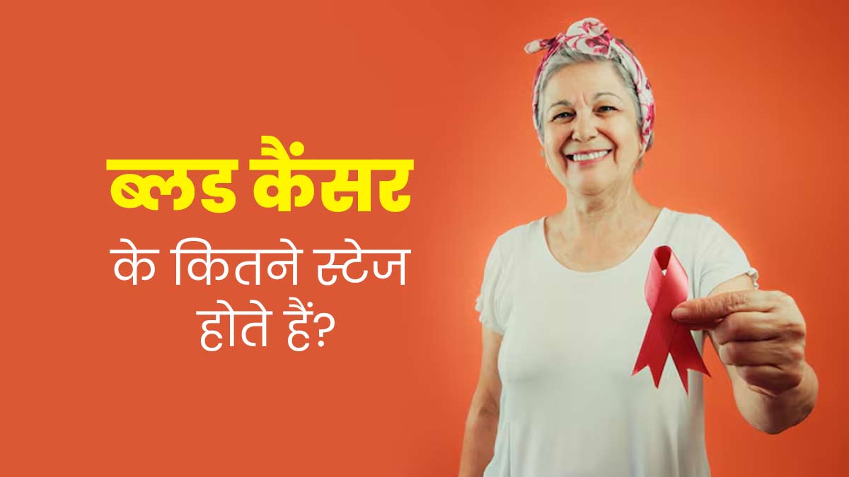 ब्लड कैंसर के कितने स्टेज होते हैं? डॉक्टर से जानें लक्षण और बचाव
