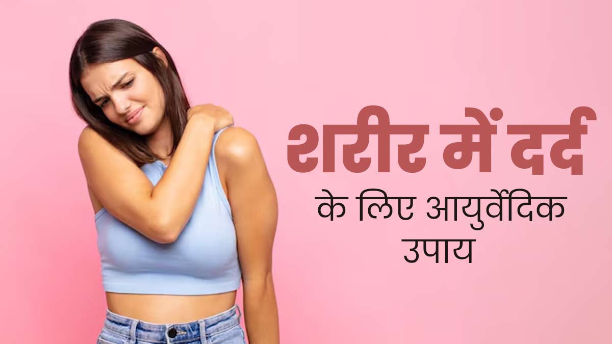 बरसात के दिनों में शरीर में रहता है अक्सर दर्द, तो राहत के लिए आजमाएं ये 5 आयुर्वेदिक उपाय