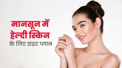 मानसून में स्किन को हेल्दी बनाए रखने के लिए फॉलो करें ये डाइट प्लान, जानें नाश्ता, लंच और डिनर में क्या खाएं?